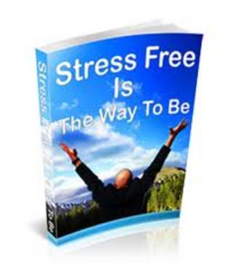 Product picture Stress Free is The Way To Be (PLR)